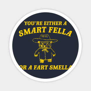 You're Either A Smart Fella Or A Fart Smella Magnet